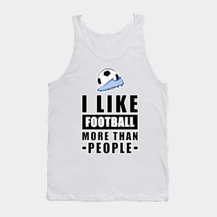 I Like Football/Soccer More Than People - Funny Quote Tank Top